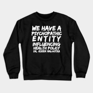 Dr Assem Malhotra We Have a Psychopathic entity Influencing Health Policy Crewneck Sweatshirt